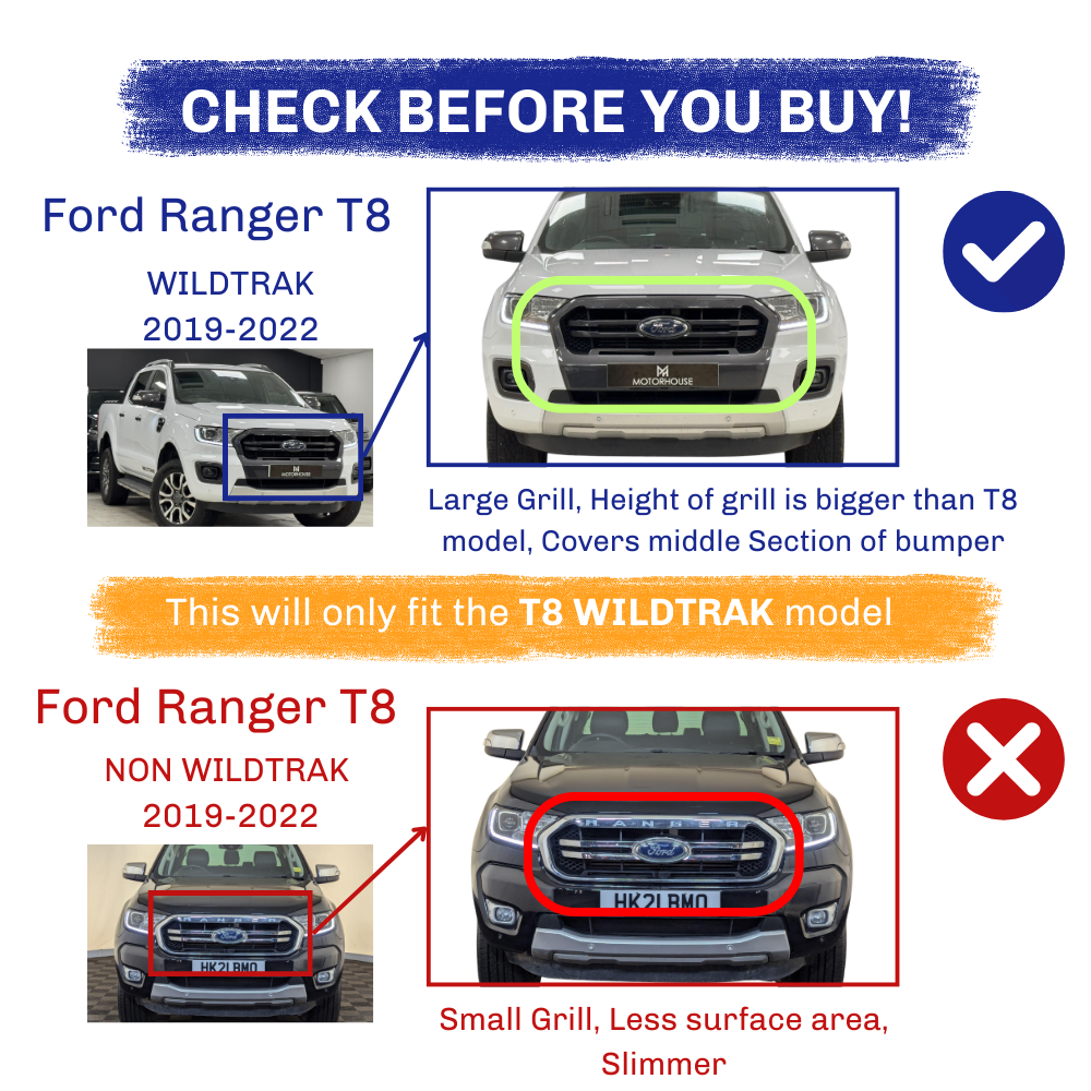 Check the compatibility before purchasing. Ford Ranger T8 Wildtrak 2019-2022 features a large grill, covering the middle bumper section, suitable for T8 Wildtrak. Non-Wildtrak models have a smaller, slimmer grill.